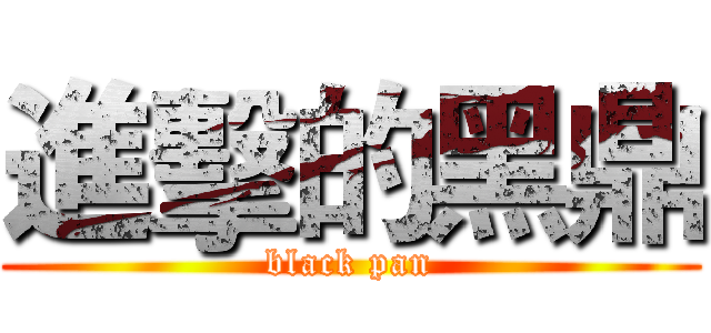 進擊的黑鼎 (black pan)