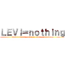 ＬＥＶＩ＝ｎｏｔｈｉｎｇ (There's literally nothing he can be compared to )