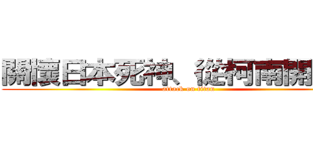 關懷日本死神、從柯南開始。  (attack on titan)