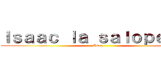 Ｉｓａａｃ ｌａ ｓａｌｏｐｅｒｉｅ (Isaac)