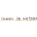 Ｉｓａａｃ ｌａ ｓａｌｏｐｅｒｉｅ (Isaac)