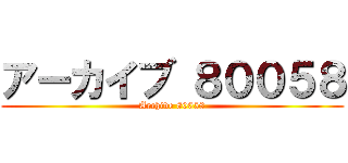 アーカイブ ８００５８ (Archive 80058)