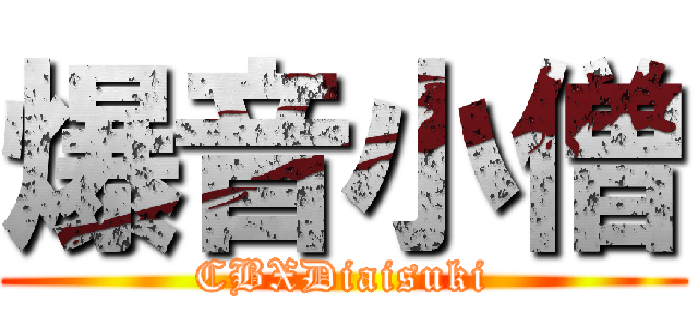 爆音小僧 (CBXDiaisuki)