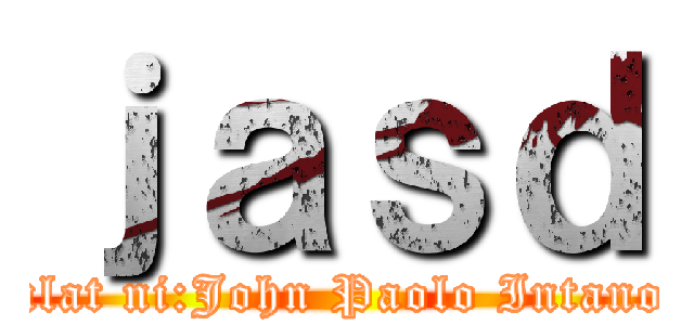 ｊａｓｄ (ulat ni:John Paolo Intano)