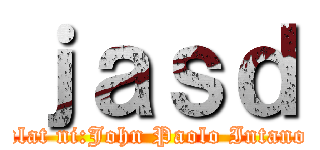 ｊａｓｄ (ulat ni:John Paolo Intano)