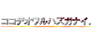 ココデオワルハズガナイノニ (ココデオワルハズガナイノニ)