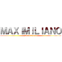 ＭＡＸＩＭＩＬＩＡＮＯ (Maximilipopin)