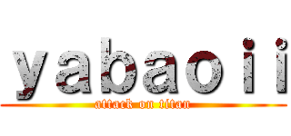 ｙａｂａｏｉｉ (attack on titan)