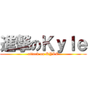 進撃のＫｙｌｅ (attack on KYLE)