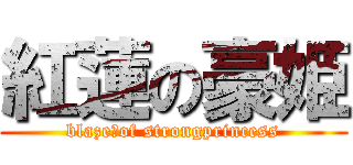 紅蓮の豪姫 (blaze１of strongprincess)