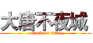 大唐不夜城  (attack on titan)