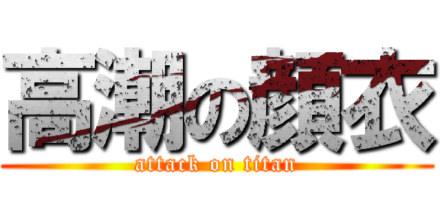 高潮の顔衣 (attack on titan)