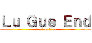 Ｌｕ Ｇｕｅ Ｅｎｄ (attack on titan)
