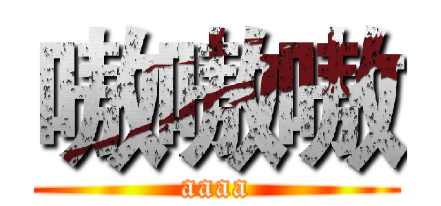 嗷嗷嗷 (aaaa)