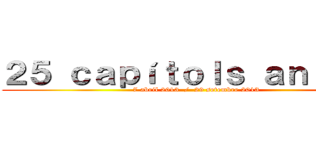 ２５ ｃａｐíｔｏｌｓ ａｎｉｍｅ  (7 abril 2013  /  29 setembre 2013)