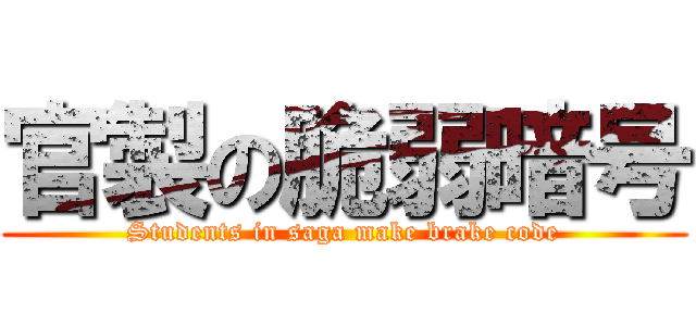 官製の脆弱暗号 (Students in saga make brake code)