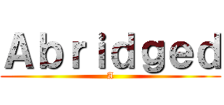 Ａｂｒｉｄｇｅｄ (A)
