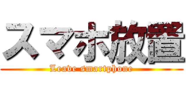 スマホ放置 (Leave smartphone)