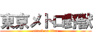 東京メトロ野獣 (attack on titan)