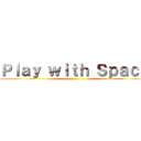 Ｐｌａｙ ｗｉｔｈ Ｓｐａｃｅ ()