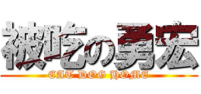 被吃の勇宏 (EAT DOG HOME)