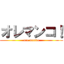 オレマンコ！ (ore manko)