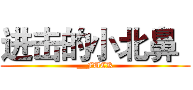 进击的小北鼻
 (__FUCK)