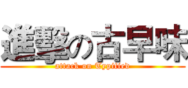 進擊の古早味 (attack on Typified)