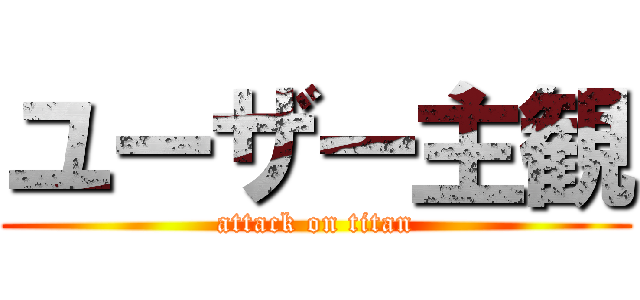 ユーザー主観 (attack on titan)