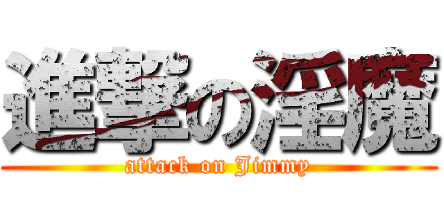 進撃の淫魔 (attack on Jimmy)