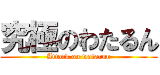 究極のわたるん (Attack on watarun)