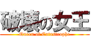 破壊の女王 (Queen of Catastrophe)