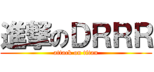 進撃のＤＲＲＲ (attack on titan)