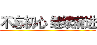 不忘初心 继续前进 ()