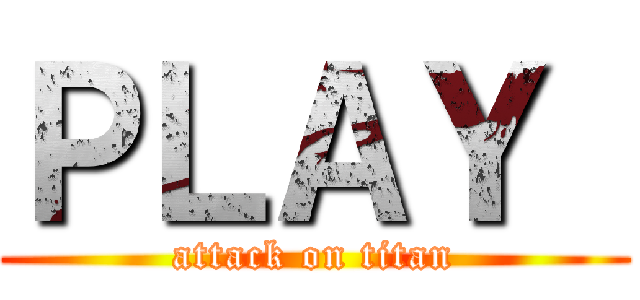 ＰＬＡＹ  (attack on titan)