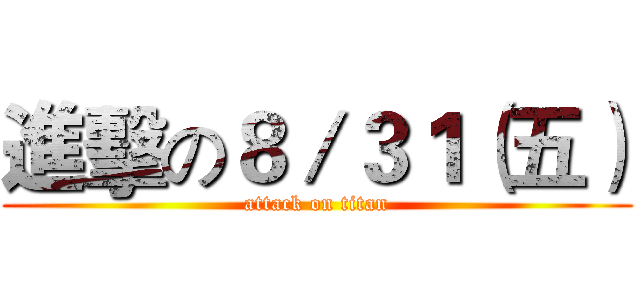 進擊の８／３１（五） (attack on titan)