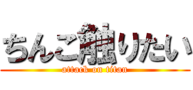 ちんこ触りたい (attack on titan)