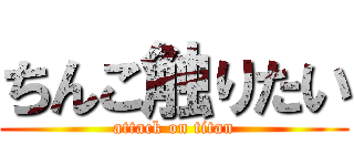 ちんこ触りたい (attack on titan)