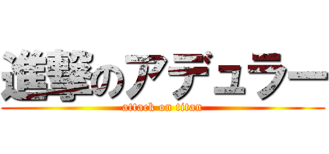 進撃のアデュラー (attack on titan)