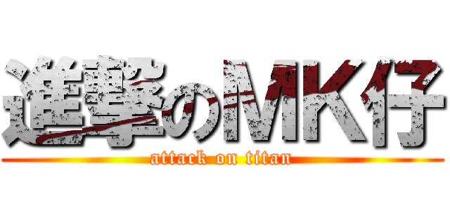 進撃のＭＫ仔 (attack on titan)