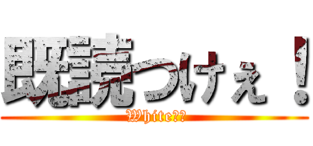 既読つけぇ！ ( White！？)