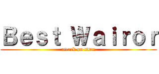 Ｂｅｓｔ Ｗａｉｒｏｒ (attack on titan)