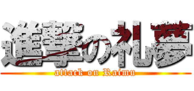 進撃の礼夢 (attack on Raimu)