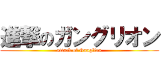 進撃のガングリオン (attack of Ganglion)