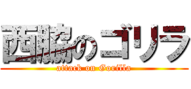 西脇のゴリラ (attack on Gorilla)