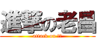 進撃の老昌 (attack on 帥哥)