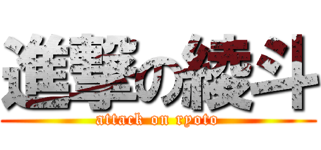 進撃の綾斗 (attack on ryoto)