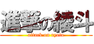 進撃の綾斗 (attack on ryoto)