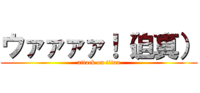 ウァァァァ！（迫真） (attack on titan)
