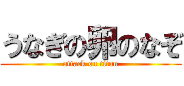 うなぎの卵のなぞ (attack on titan)